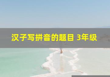 汉子写拼音的题目 3年级